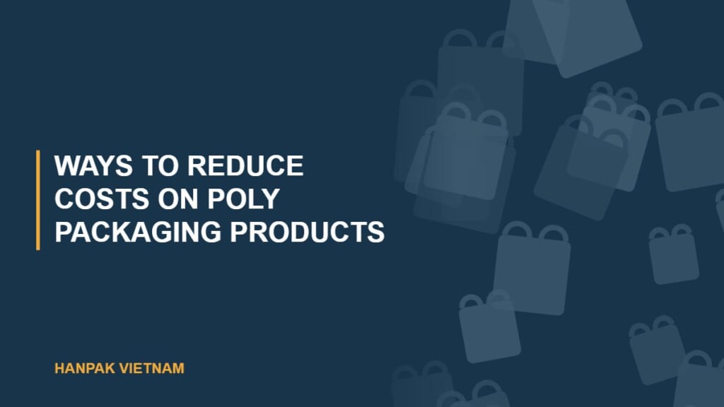 Ways To Reduce Costs On Poly Packaging Products